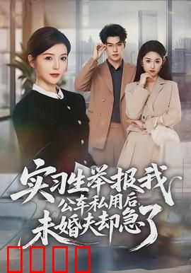 实习生举报我公车私用后，未婚夫却急了：谁在背后操纵