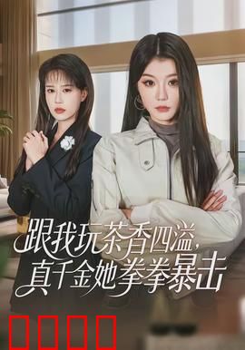 跟我玩茶香四溢，真千金她拳拳暴击：茶道与武道的双重逆袭