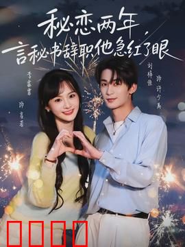 秘恋两年，言秘书辞职他急红了眼：爱情与职场抉择