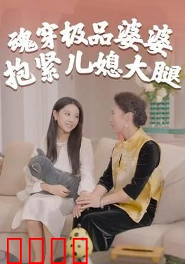 魂穿极品婆婆，抱紧儿媳大腿：逆袭婆媳情