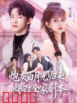 炮灰白月光归来，爆改全家剧本：逆袭颠覆